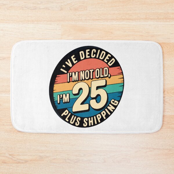 Item preview, I'VE DECIDED I'M NOT OLD, I'M 25 PLUS SHIPPING designed and sold by Marcite.