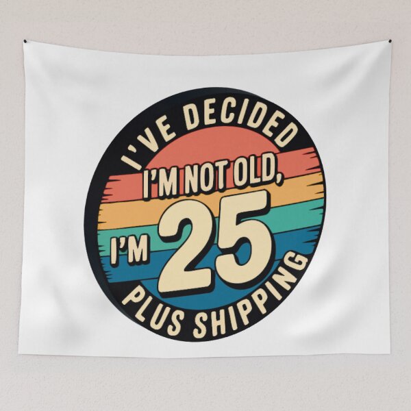 Item preview, I'VE DECIDED I'M NOT OLD, I'M 25 PLUS SHIPPING designed and sold by Marcite.