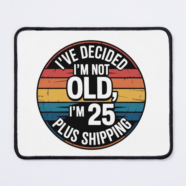 Item preview, I'VE DECIDED I'M NOT OLD, I'M 25 PLUS SHIPPING designed and sold by Marcite.