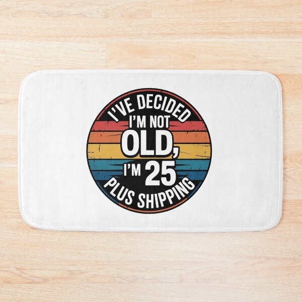 Item preview, I'VE DECIDED I'M NOT OLD, I'M 25 PLUS SHIPPING designed and sold by Marcite.