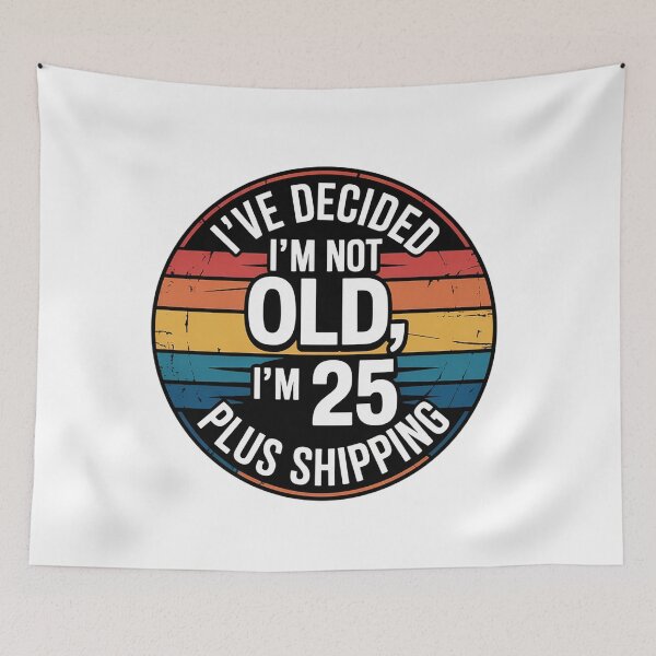 Item preview, I'VE DECIDED I'M NOT OLD, I'M 25 PLUS SHIPPING designed and sold by Marcite.