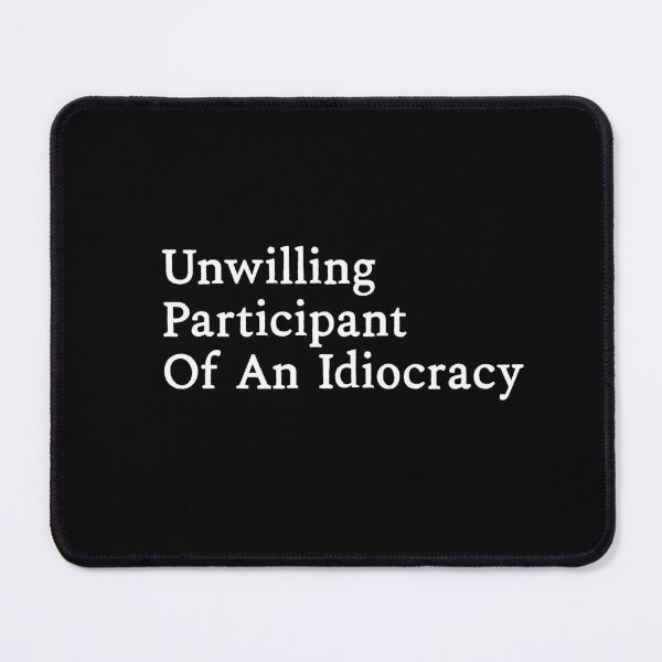 Item preview, Unwilling Participant of an Idiocracy designed and sold by kjanedesigns.
