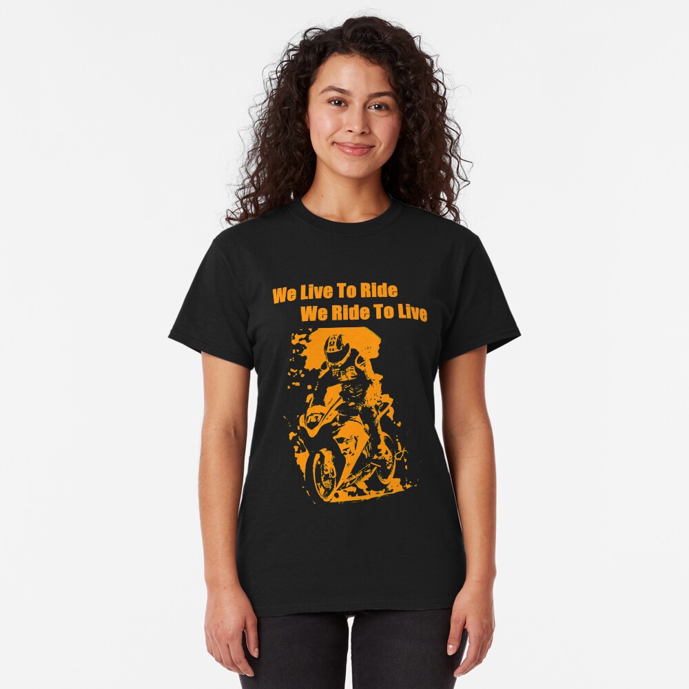We Live To Ride Classic T-Shirt