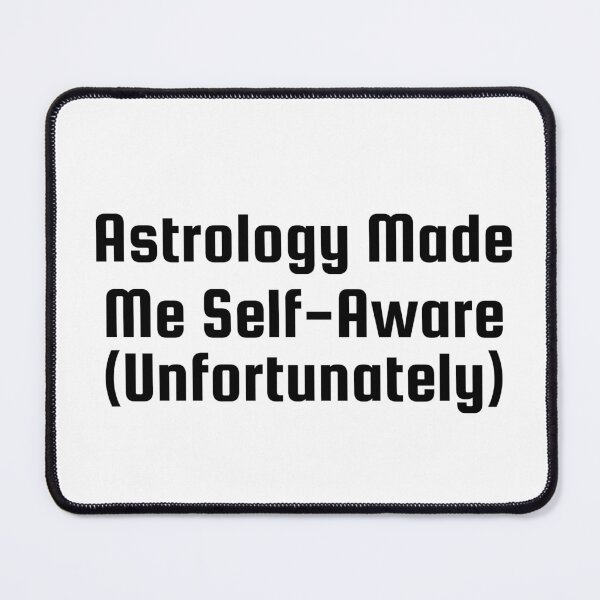 Item preview, Astrology Made Me Self-Aware (Unfortunately) designed and sold by Ninjacatoff.