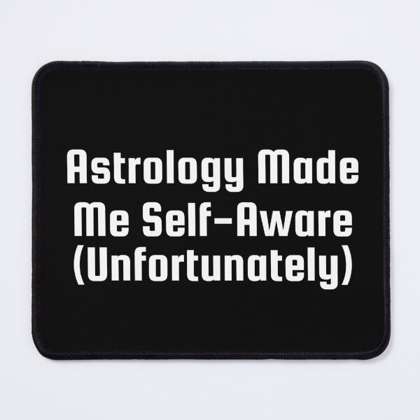 Item preview, Astrology Made Me Self-Aware (Unfortunately) designed and sold by Ninjacatoff.