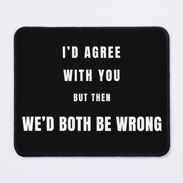Item preview, I'd Agree With You But Then We'd Both Be Wrong Funny Sarcastic Quote Shirt designed and sold by cirereyes.