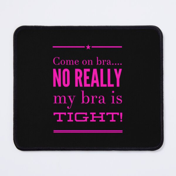 Item preview, Come On Bra… No Really My Bra Is Tight! designed and sold by KaiDiasOliveira.