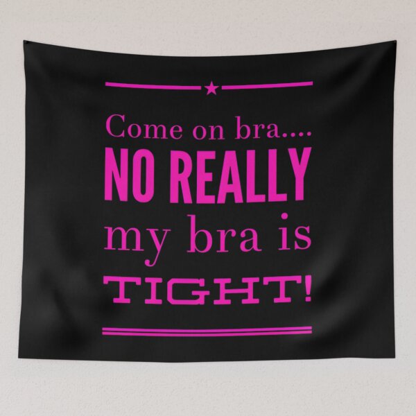 Item preview, Come On Bra… No Really My Bra Is Tight! designed and sold by KaiDiasOliveira.
