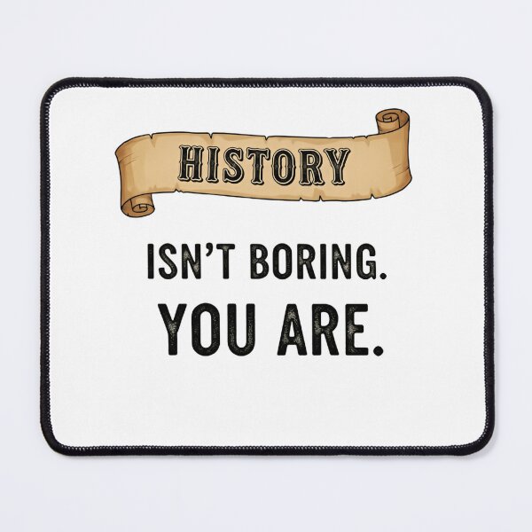 Item preview, History Isn’t Boring You Are Humor Knowledge Wit designed and sold by HumansStuck12.