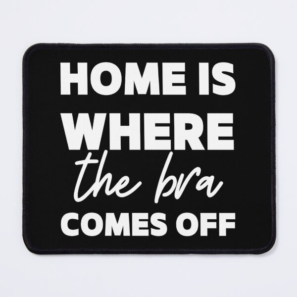 Item preview, Home Is Where The Bra Comes Off designed and sold by KaiDiasOliveira.