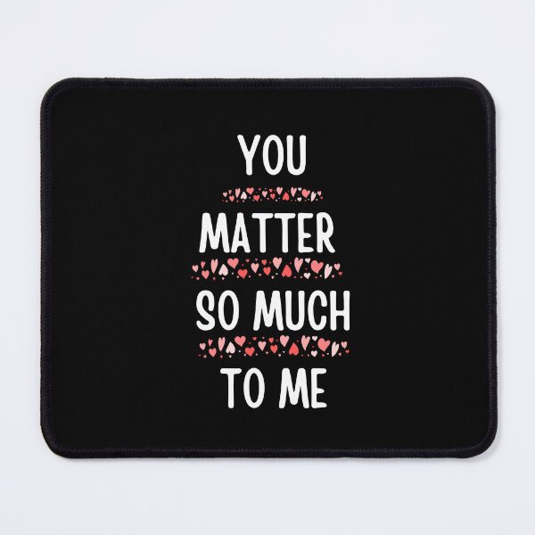 Item preview, you matter so much to me designed and sold by Aminesnip.