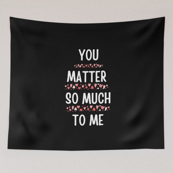 Item preview, you matter so much to me designed and sold by Aminesnip.