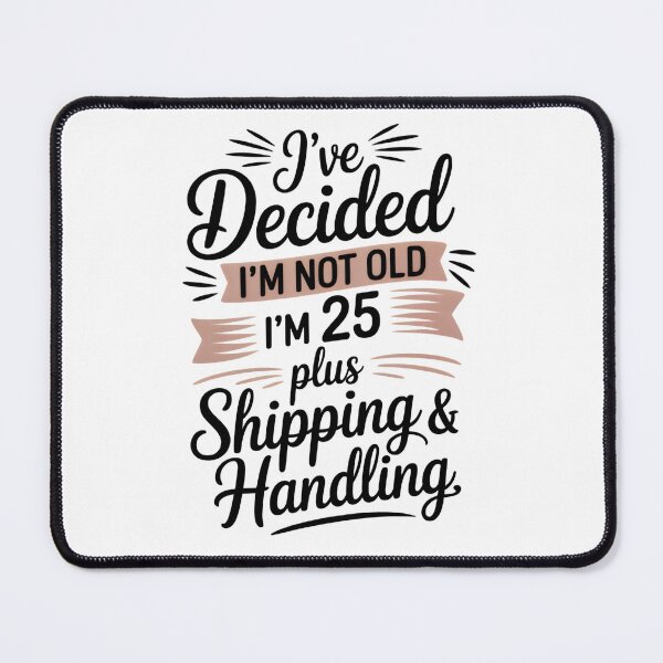 Item preview, I've decided I'm not old I'm 25 Plus Shipping & Handling designed and sold by HueGarden.