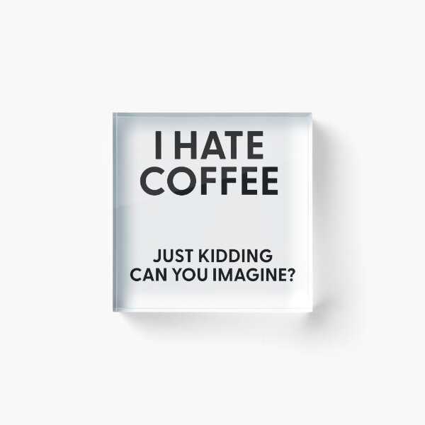 Item preview, I Hate Coffee Just Kidding Can You Imagine designed and sold by stephenflashart.