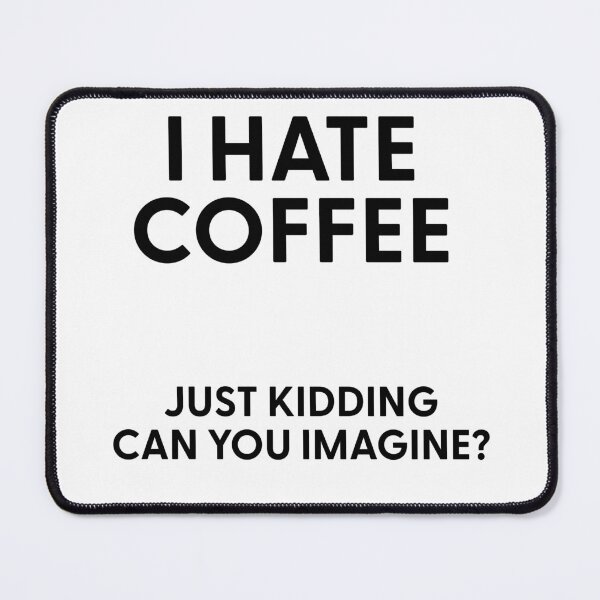 Item preview, I Hate Coffee Just Kidding Can You Imagine designed and sold by stephenflashart.