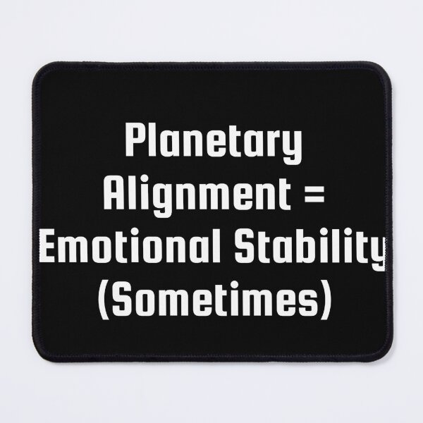 Item preview, Planetary Alignment = Emotional Stability (Sometimes) designed and sold by Ninjacatoff.