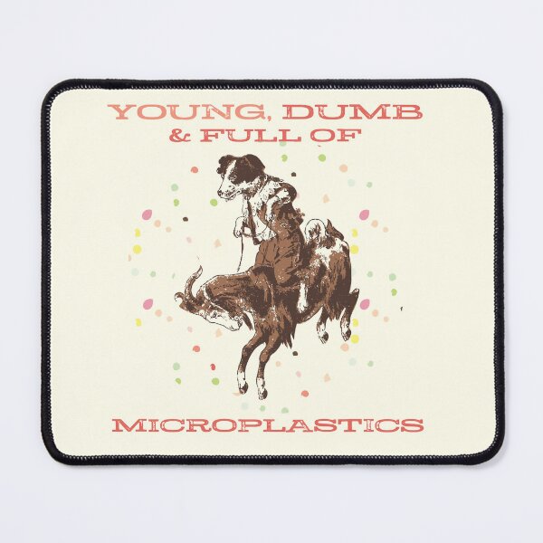 Item preview, Young, Dumb, and Full of Microplastics designed and sold by Tele Skele Shawp.