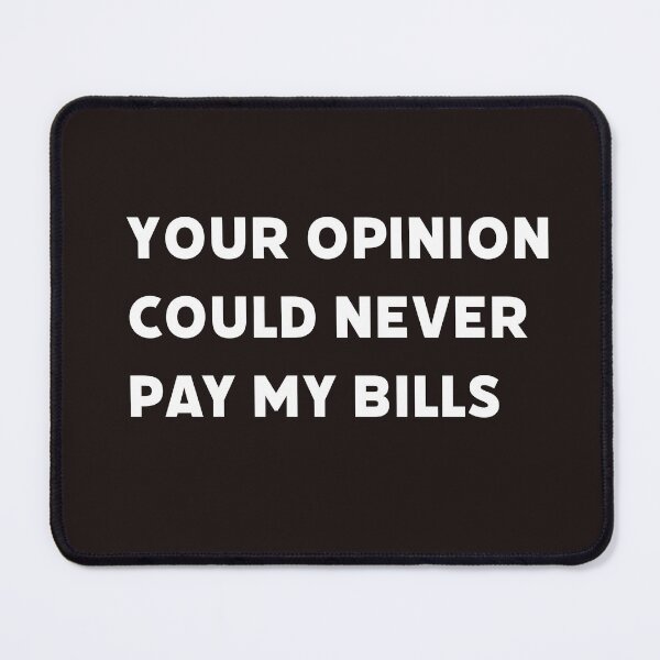 Item preview, Your opinion could never pay my bills Funny witty sarcastic  designed and sold by Quote Chaos.