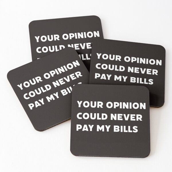 Item preview, Your opinion could never pay my bills Funny witty sarcastic  designed and sold by Creations by lyne.