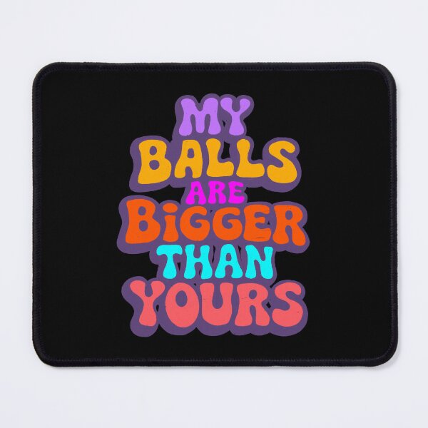 Item preview, My balls are bigger than yours designed and sold by IHateDumplings.