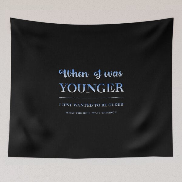 Item preview, When I was younger I just wanted to be older, what the hell was I thinking designed and sold by Pflugart.
