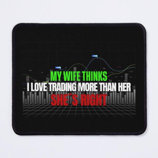 Item preview, My Wife Thinks I Love Trading More Than Her She's Right Day Trading designed and sold by KamiTrades.