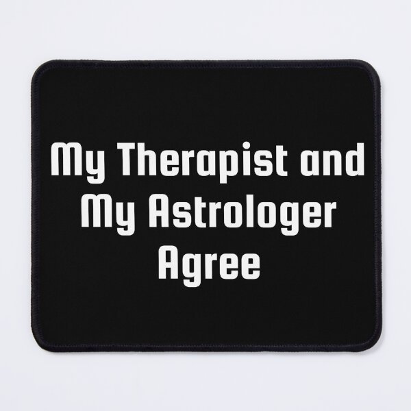 Item preview, My Therapist and My Astrologer Agree designed and sold by Ninjacatoff.