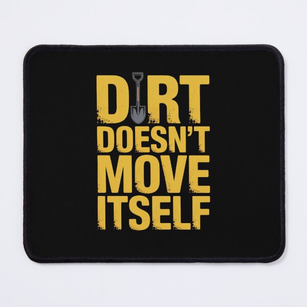 Item preview, Dirt Doesn’t Move Itself Excavation Machinery designed and sold by RansomFlatley.
