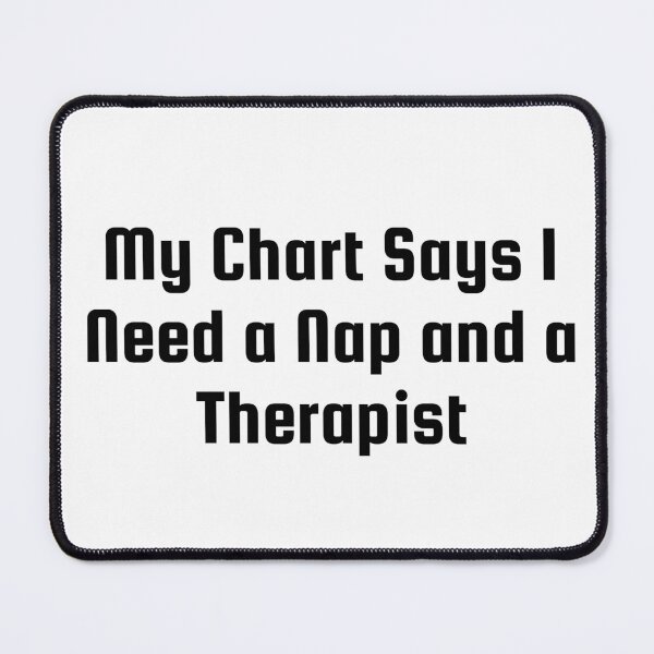 Item preview, My Chart Says I Need a Nap and a Therapist designed and sold by Ninjacatoff.