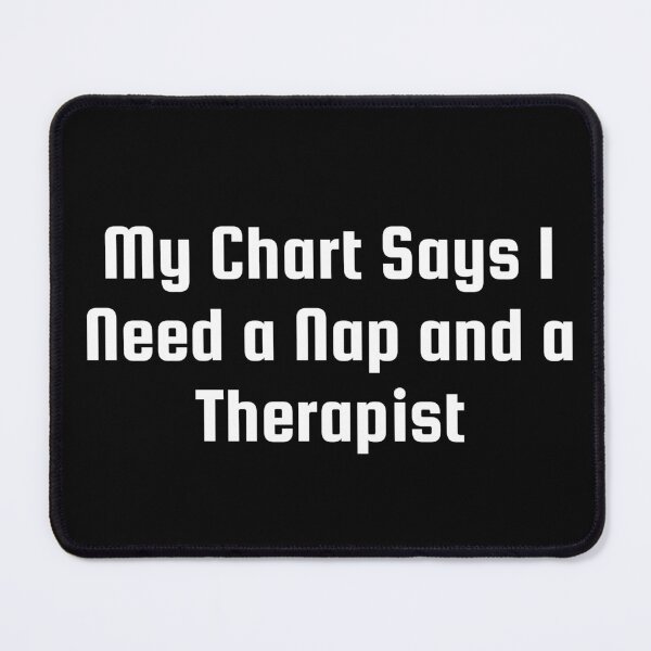 Item preview, My Chart Says I Need a Nap and a Therapist designed and sold by Ninjacatoff.