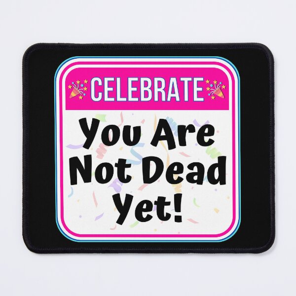 Item preview, CELEBRATE: You Are Not Dead Yet! - funny warning signs designed and sold by DesignsFromTW-S.