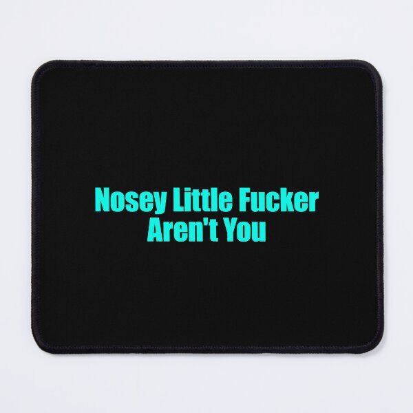 Item preview, Nosey Little Fucker Aren't You designed and sold by FlyShop1.