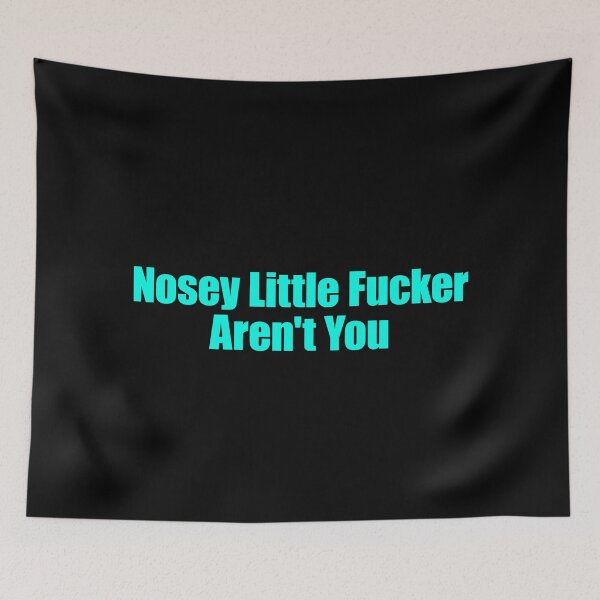 Item preview, Nosey Little Fucker Aren't You designed and sold by FlyShop1.