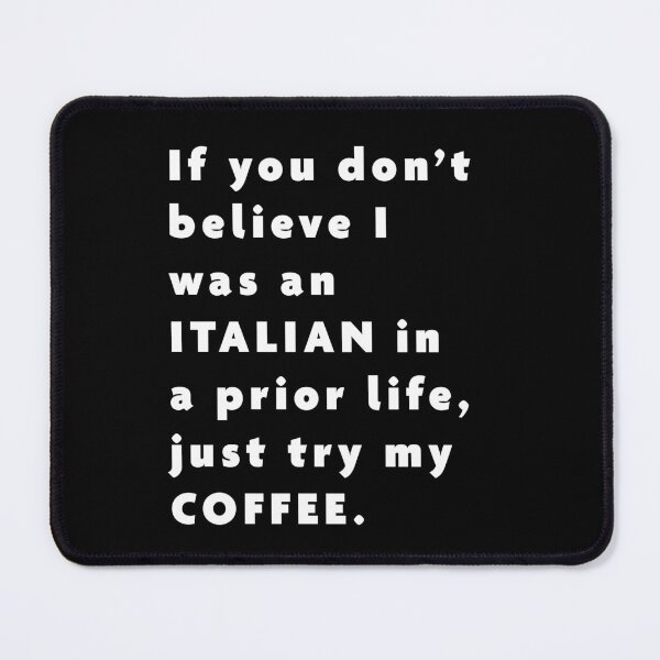 Item preview, If you don’t believe I was an ITALIAN in a prior life, just try my COFFEE. designed and sold by 519xdesign.