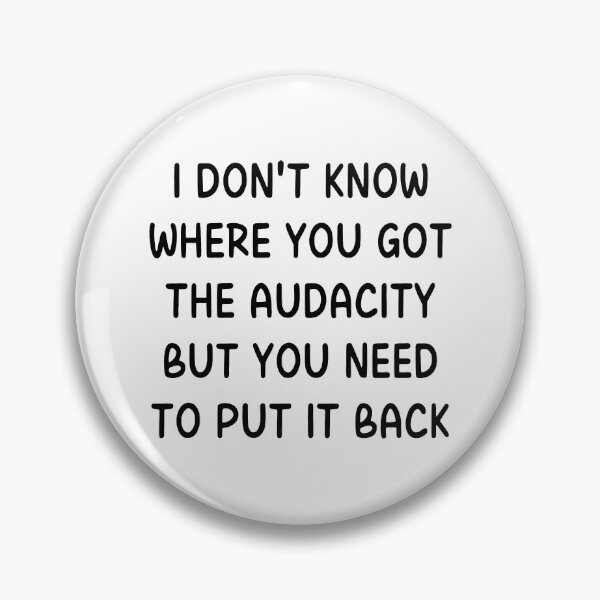 Item preview, I Don't Know Where You Got the Audacity But You Need to Put It Back designed and sold by stephenflashart.