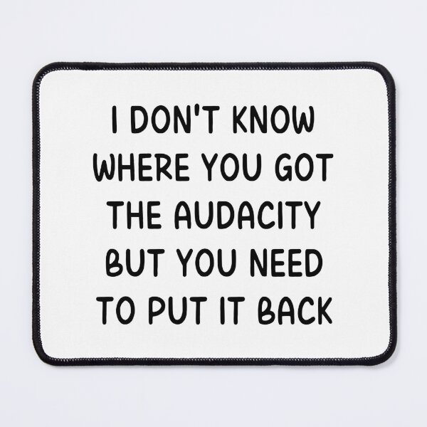 Item preview, I Don't Know Where You Got the Audacity But You Need to Put It Back designed and sold by stephenflashart.