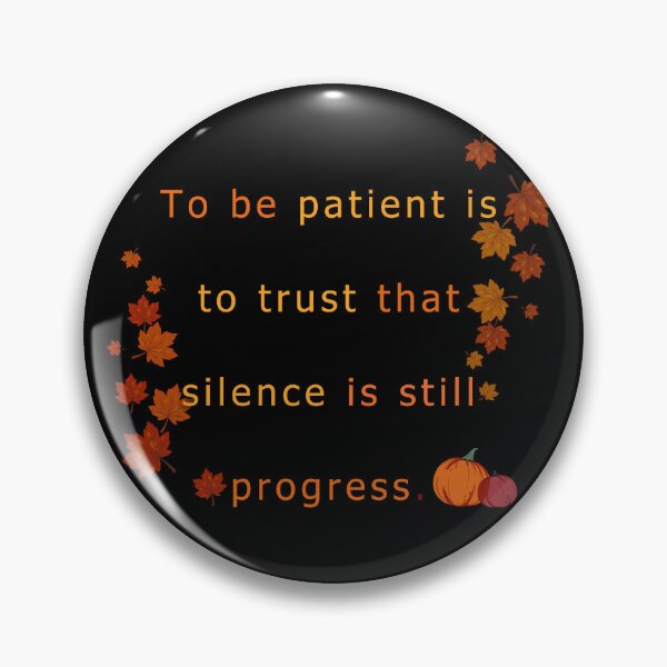 Item preview, To be patient is to trust that silence is still progress.  designed and sold by vagar.
