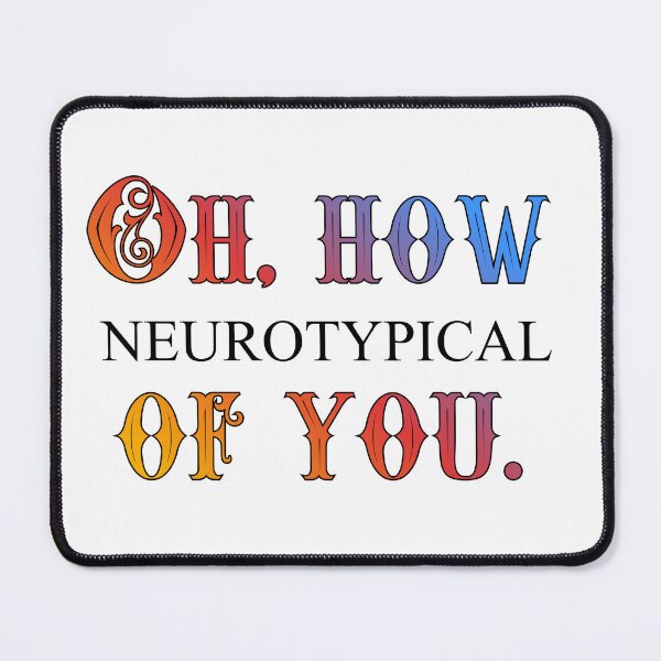 Item preview, Oh, how neurotypical of you. designed and sold by mmrees.