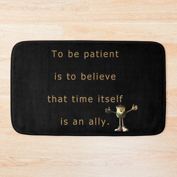 Item preview, To be patient is to believe that time itself is an ally. designed and sold by vagar.