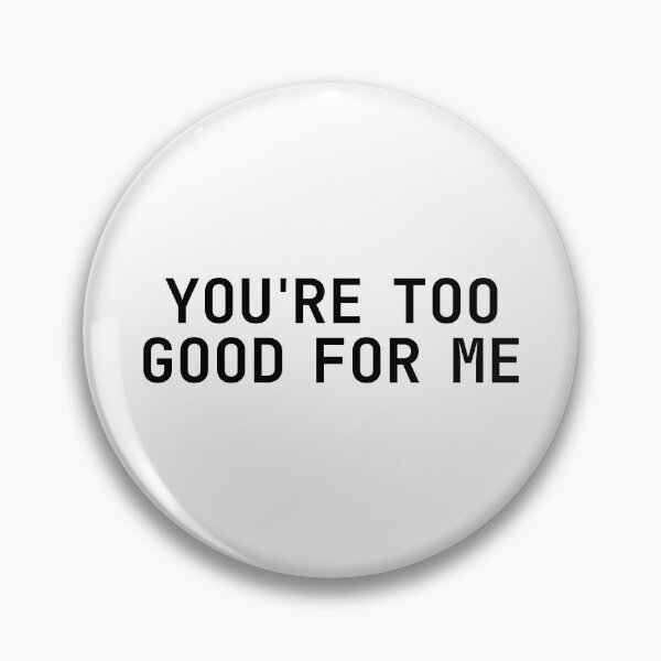 Item preview, You’re too good for me designed and sold by rheyes.