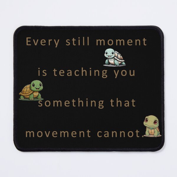 Item preview, Every still moment is teaching you something that movement cannot. designed and sold by vagar.