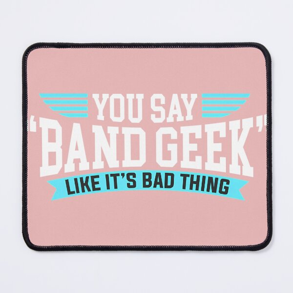 Item preview, You-Say-Band-Geek-Like-It'S-A-Bad-Thing designed and sold by BoBailey78.