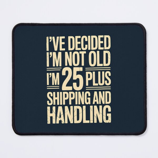 Item preview, I’ve Decided I’m Not Old I’m 25 Plus Shipping  designed and sold by AniArtPL.