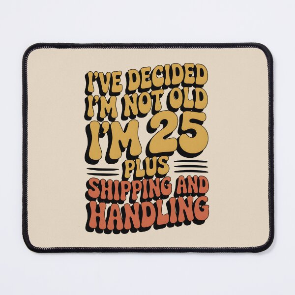Item preview, I’ve Decided I’m Not Old I’m 25 Plus Shipping designed and sold by AniArtPL.