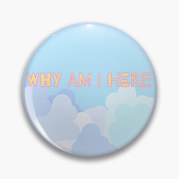 Item preview, WHY AM I HERE designed and sold by Somebodyisalive.