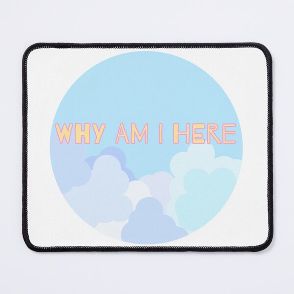 Item preview, WHY AM I HERE designed and sold by Somebodyisalive.