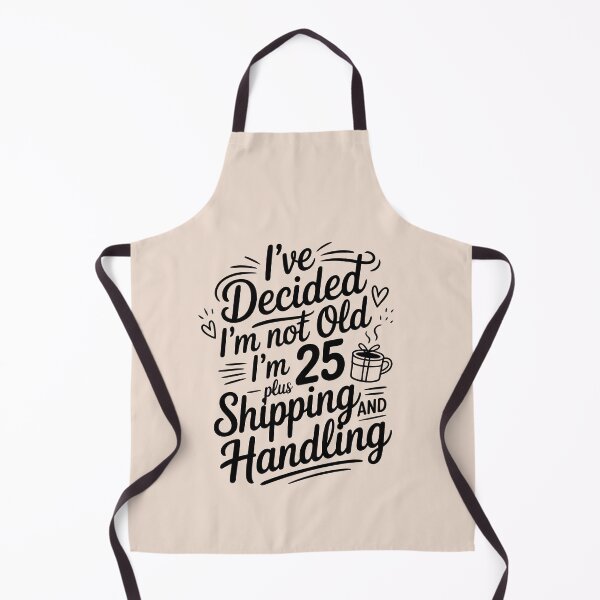 Item preview, I’ve Decided I’m Not Old I’m 25 Plus Shipping designed and sold by AniArtPL.