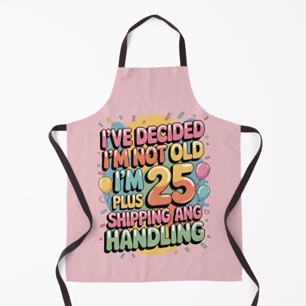 Item preview, I’ve Decided I’m Not Old I’m 25 Plus Shipping designed and sold by AniArtPL.