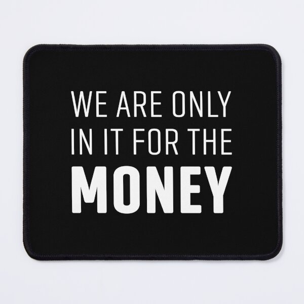 Item preview, WE ARE ONLY IN IT FOR THE MONEY designed and sold by PunkyMule.