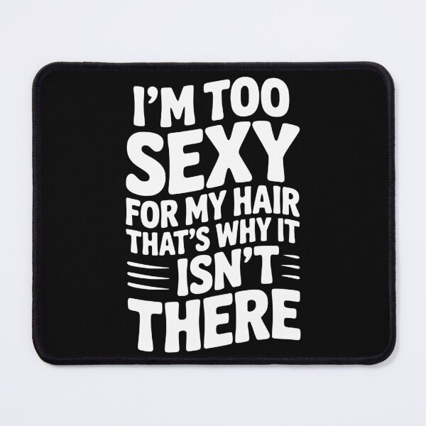 Item preview, I’m Too Sexy For My Hair That’s Why It Isn’t There designed and sold by Frank Ring.